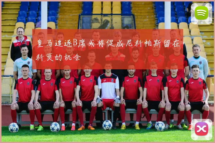 皇马追逐B席或将促成尼科帕斯留在科莫的机会