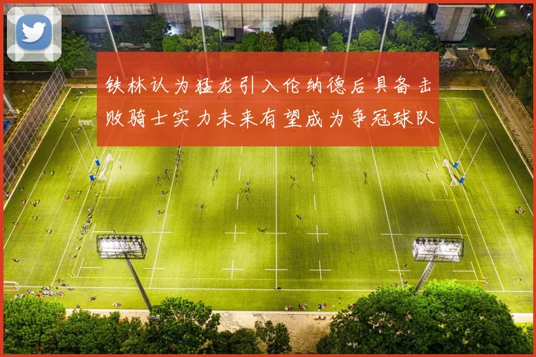 铁林认为猛龙引入伦纳德后具备击败骑士实力未来有望成为争冠球队