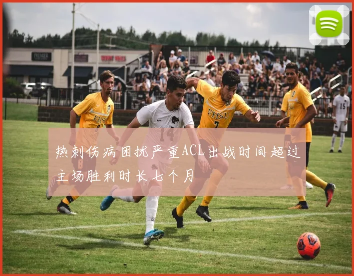 热刺伤病困扰严重ACL出战时间超过主场胜利时长七个月